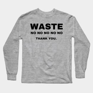 WASTE, no thank you! Long Sleeve T-Shirt